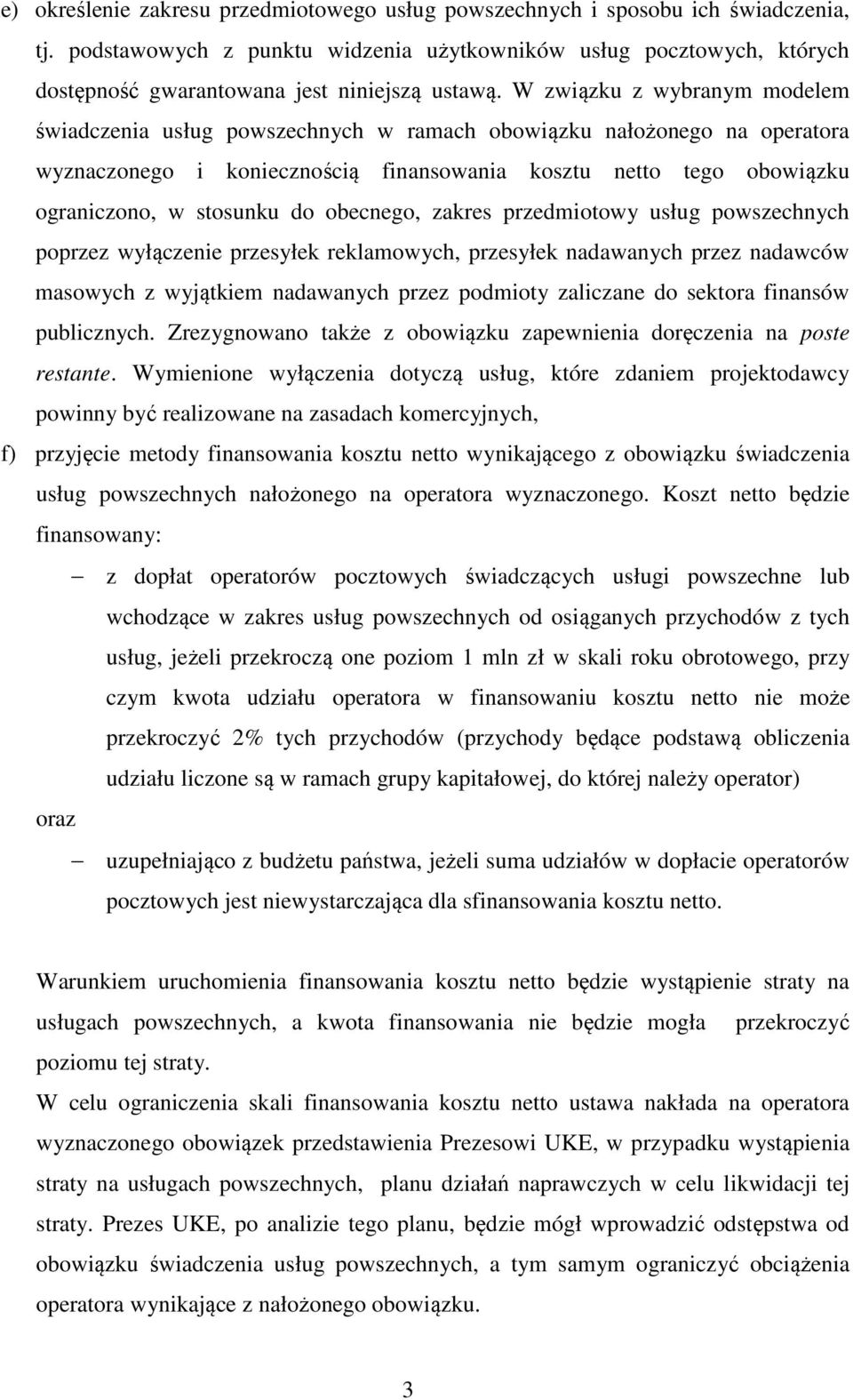 W związku z wybranym modelem świadczenia usług powszechnych w ramach obowiązku nałożonego na operatora wyznaczonego i koniecznością finansowania kosztu netto tego obowiązku ograniczono, w stosunku do