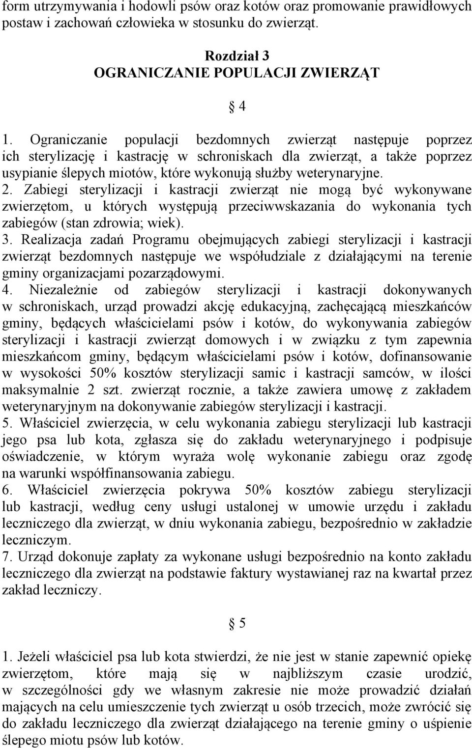 Zabiegi sterylizacji i kastracji zwierząt nie mogą być wykonywane zwierzętom, u których występują przeciwwskazania do wykonania tych zabiegów (stan zdrowia; wiek). 3.