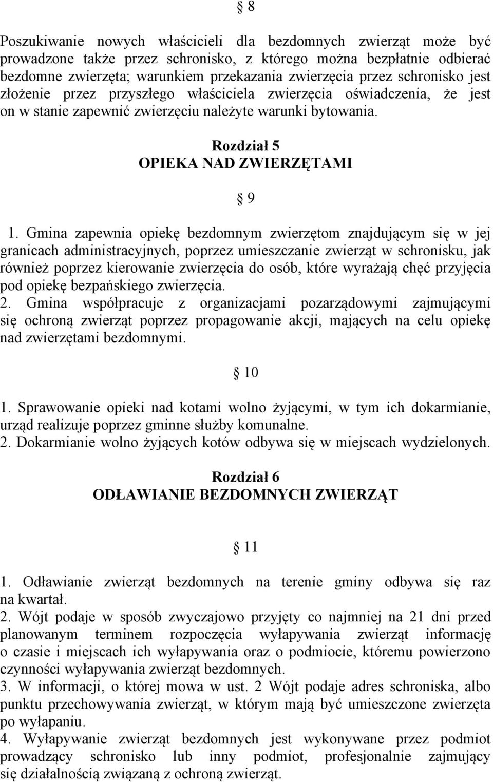 Gmina zapewnia opiekę bezdomnym zwierzętom znajdującym się w jej granicach administracyjnych, poprzez umieszczanie zwierząt w schronisku, jak również poprzez kierowanie zwierzęcia do osób, które