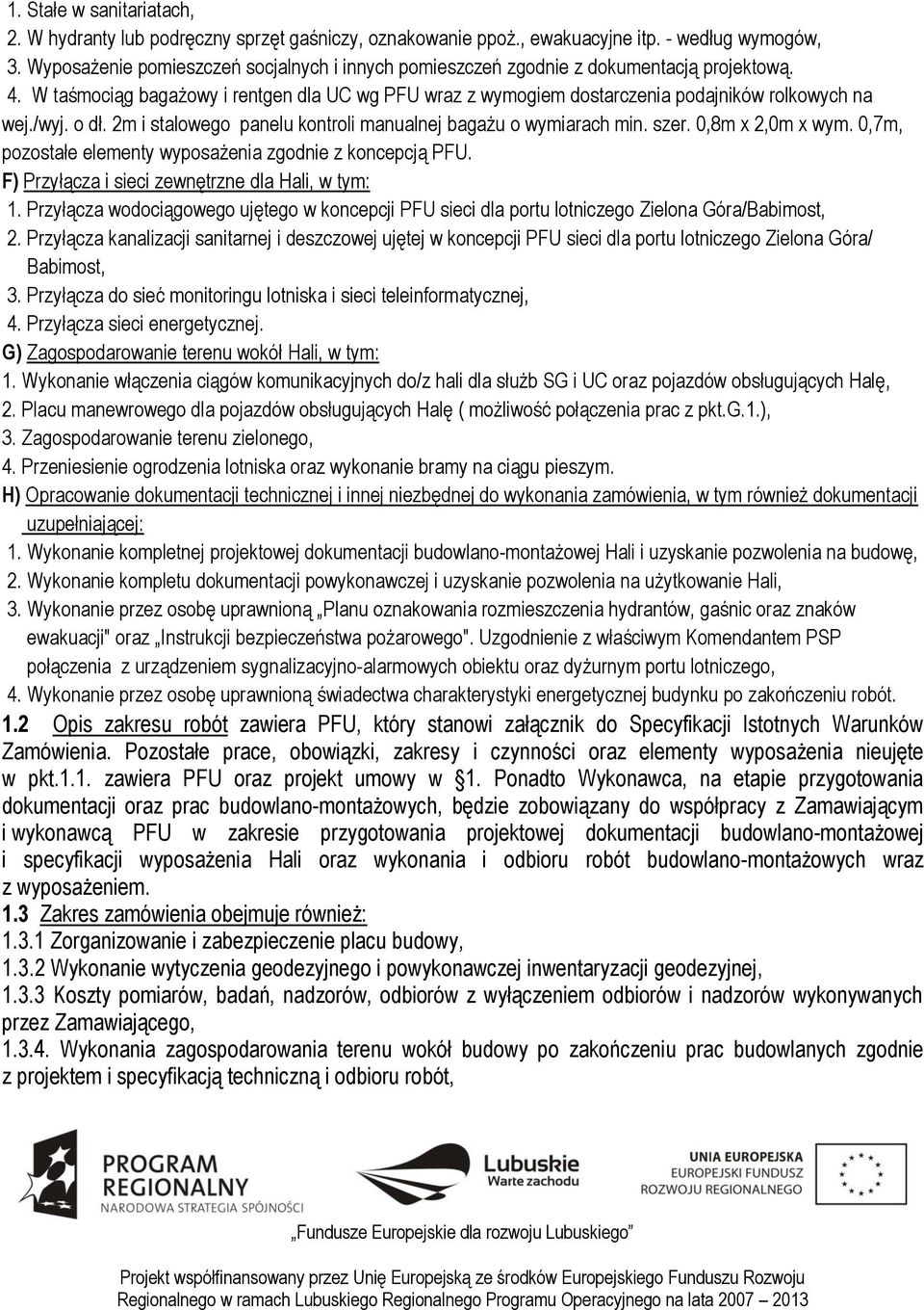 /wyj. o dł. 2m i stalowego panelu kontroli manualnej bagażu o wymiarach min. szer. 0,8m x 2,0m x wym. 0,7m, pozostałe elementy wyposażenia zgodnie z koncepcją PFU.