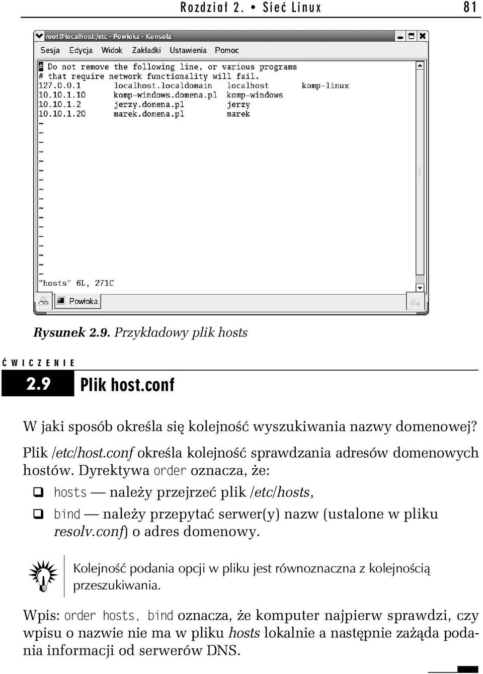 Dyrektywa order oznacza, że: hosts należy przejrzeć plik /etc/hosts, bind należy przepytać serwer(y) nazw (ustalone w pliku resolv.conf) o adres domenowy.