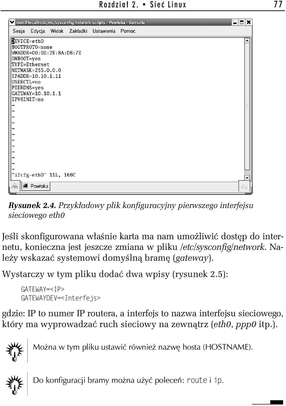 jeszcze zmiana w pliku /etc/sysconfig/network. Należy wskazać systemowi domyślną bramę (gateway). Wystarczy w tym pliku dodać dwa wpisy (rysunek 2.