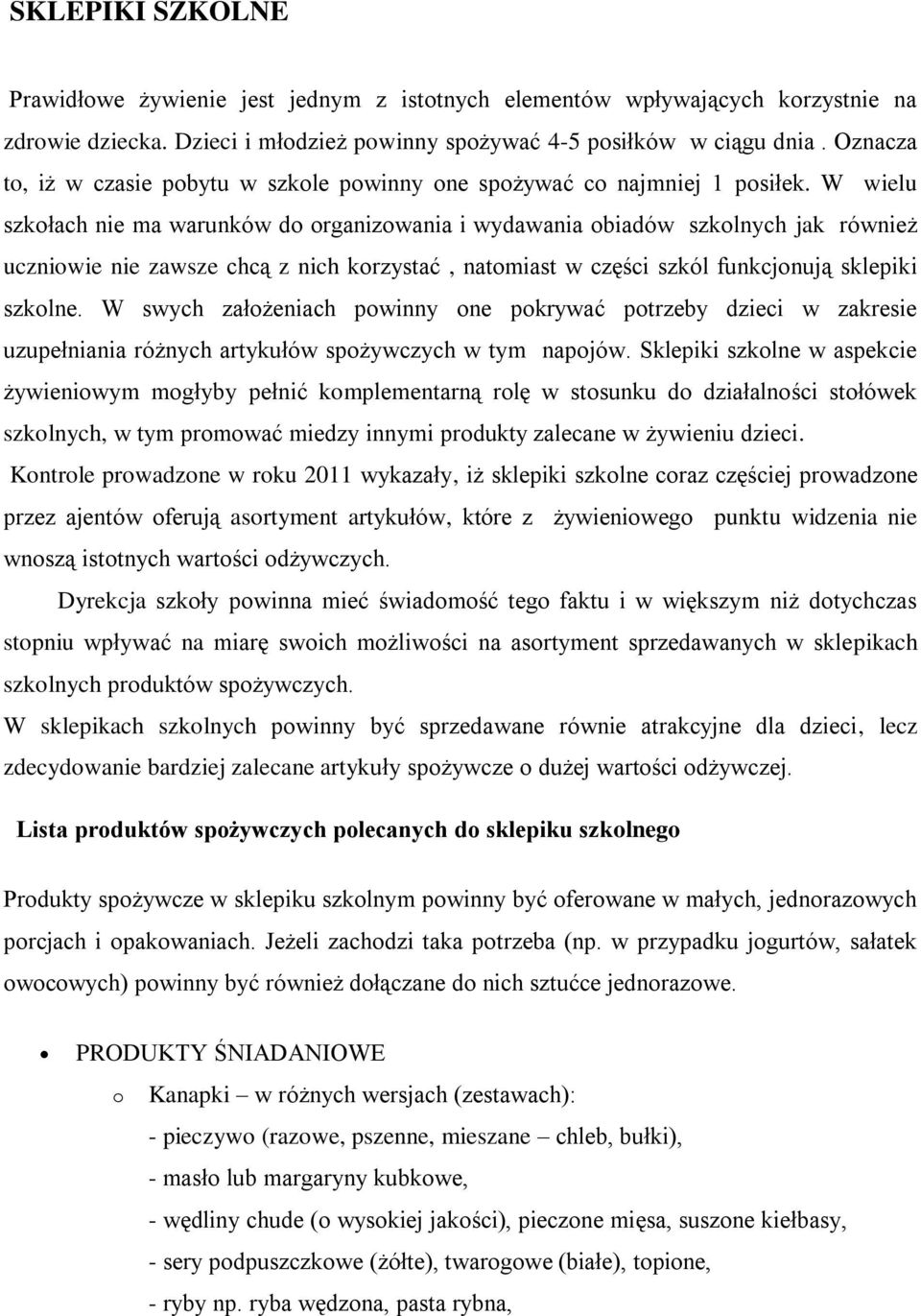 W wielu szkołach nie ma warunków do organizowania i wydawania obiadów szkolnych jak również uczniowie nie zawsze chcą z nich korzystać, natomiast w części szkól funkcjonują sklepiki szkolne.