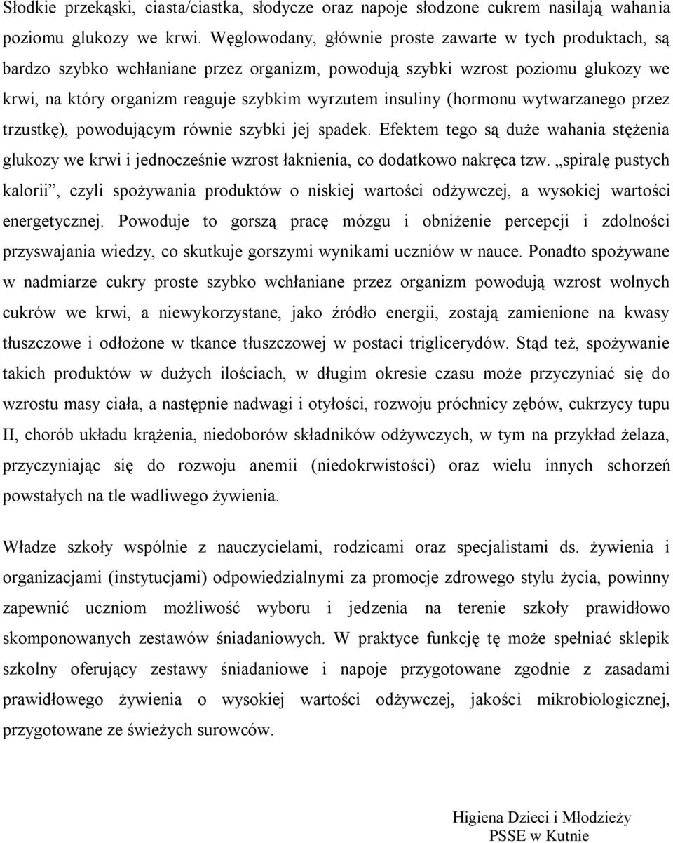 (hormonu wytwarzanego przez trzustkę), powodującym równie szybki jej spadek. Efektem tego są duże wahania stężenia glukozy we krwi i jednocześnie wzrost łaknienia, co dodatkowo nakręca tzw.