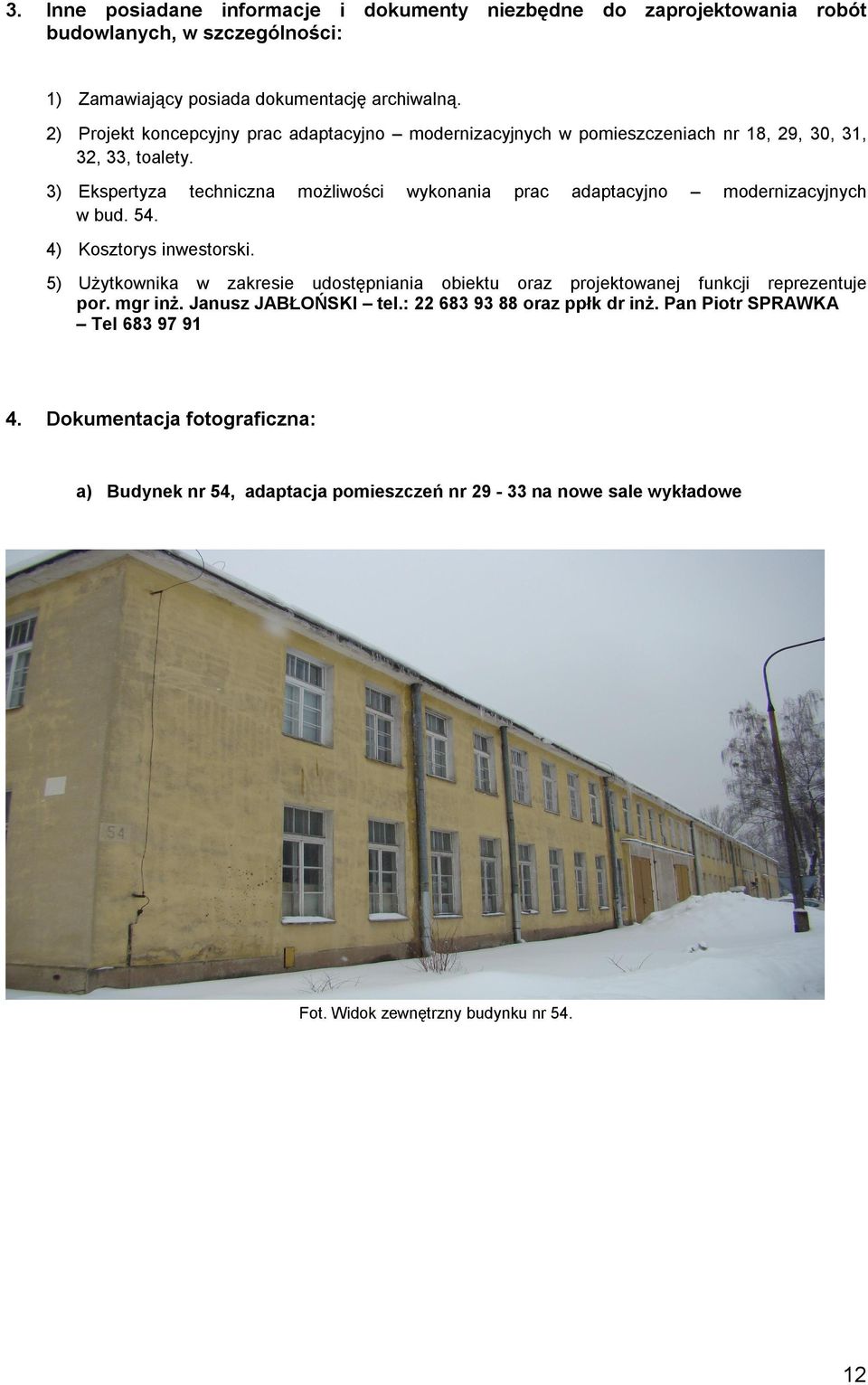 3) Ekspertyza techniczna możliwości wykonania prac adaptacyjno modernizacyjnych w bud. 54. 4) Kosztorys inwestorski.