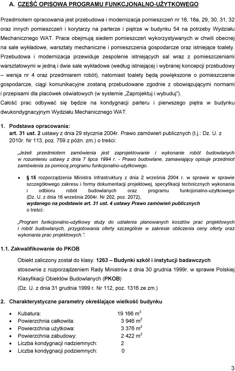 Prace obejmują siedem pomieszczeń wykorzystywanych w chwili obecnej na sale wykładowe, warsztaty mechaniczne i pomieszczenia gospodarcze oraz istniejące toalety.