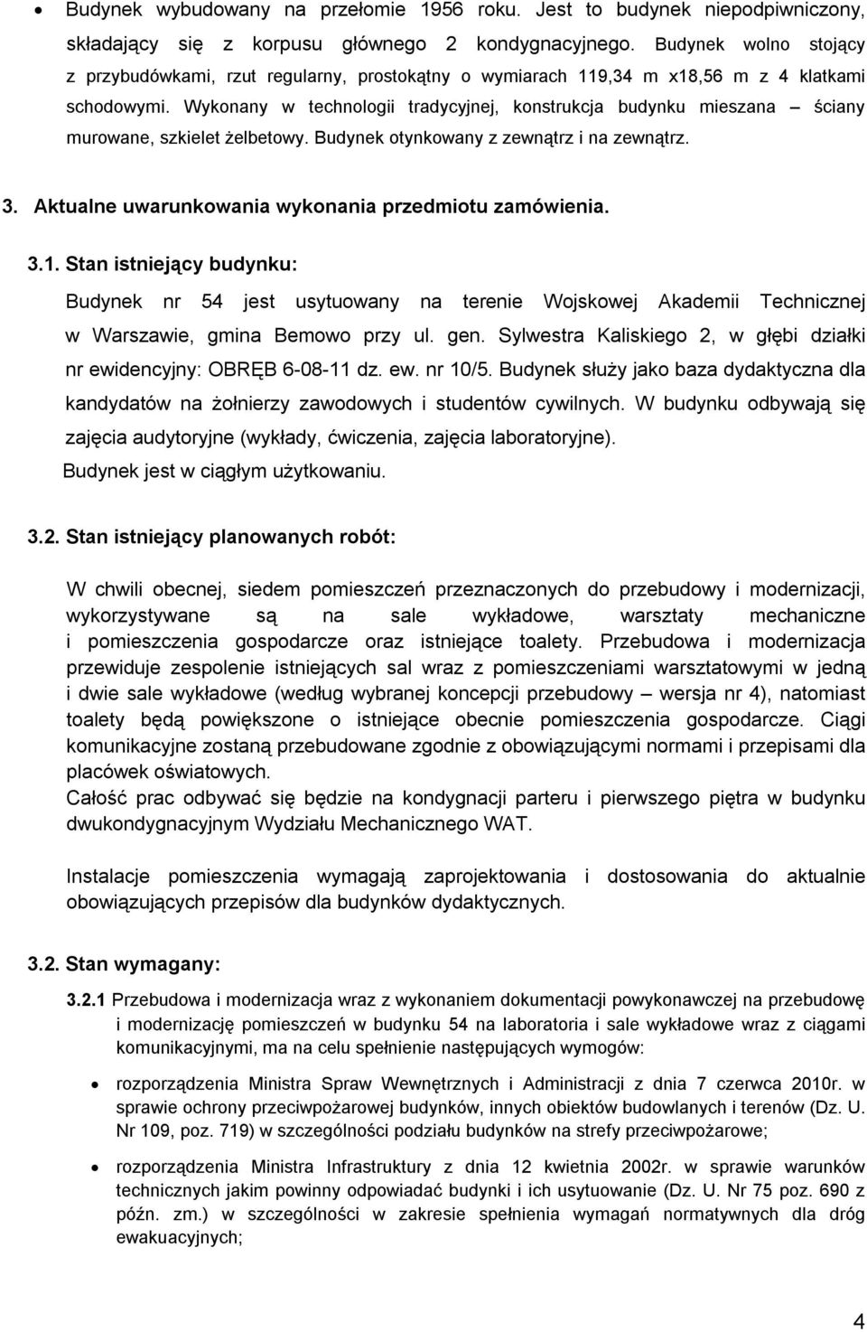 Wykonany w technologii tradycyjnej, konstrukcja budynku mieszana ściany murowane, szkielet żelbetowy. Budynek otynkowany z zewnątrz i na zewnątrz. 3.