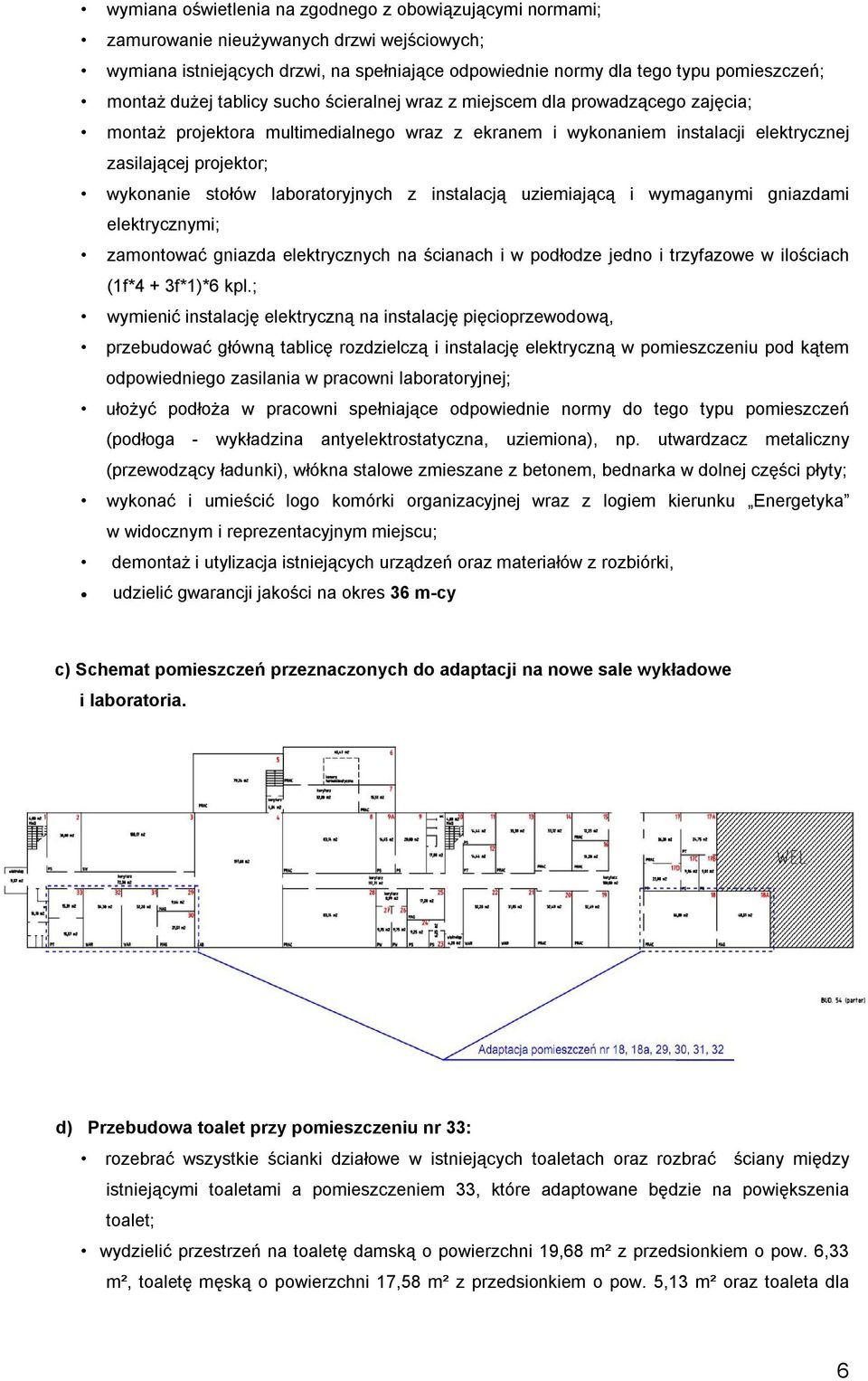 laboratoryjnych z instalacją uziemiającą i wymaganymi gniazdami elektrycznymi; zamontować gniazda elektrycznych na ścianach i w podłodze jedno i trzyfazowe w ilościach (1f*4 + 3f*1)*6 kpl.