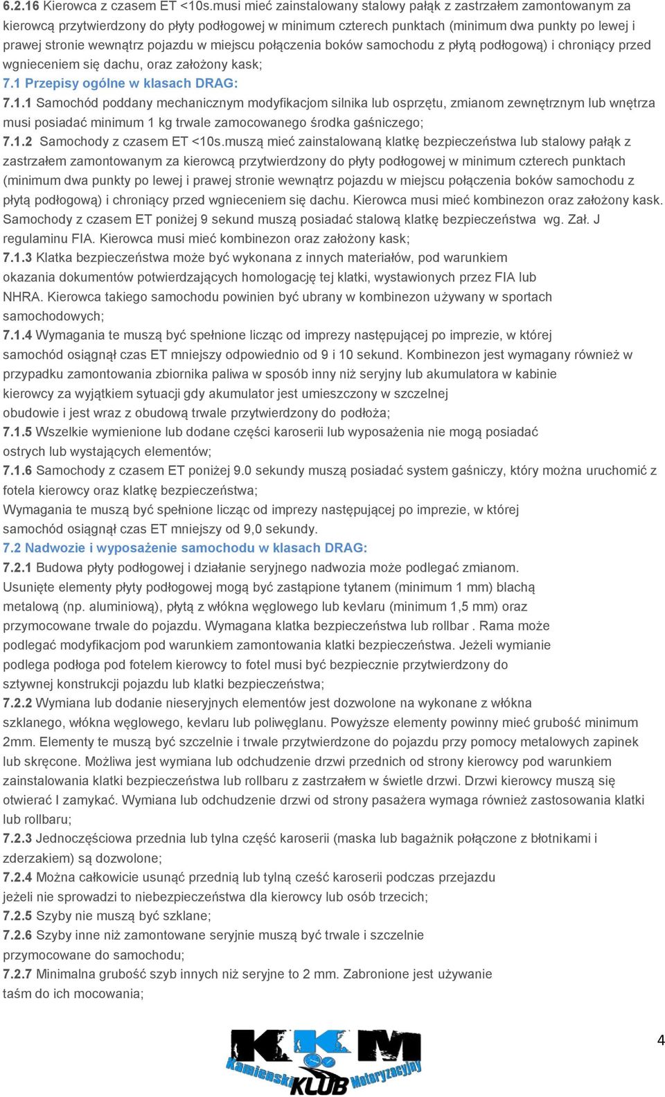 pojazdu w miejscu połączenia boków samochodu z płytą podłogową) i chroniący przed wgnieceniem się dachu, oraz założony kask; 7.1 