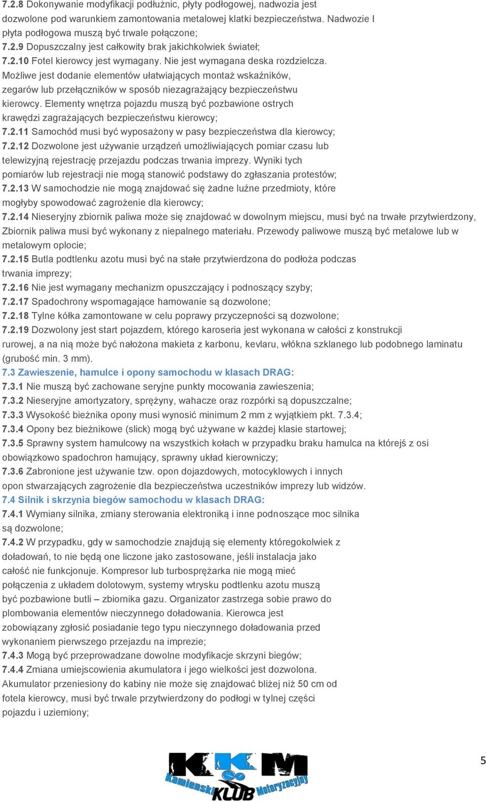 Możliwe jest dodanie elementów ułatwiających montaż wskaźników, zegarów lub przełączników w sposób niezagrażający bezpieczeństwu kierowcy.