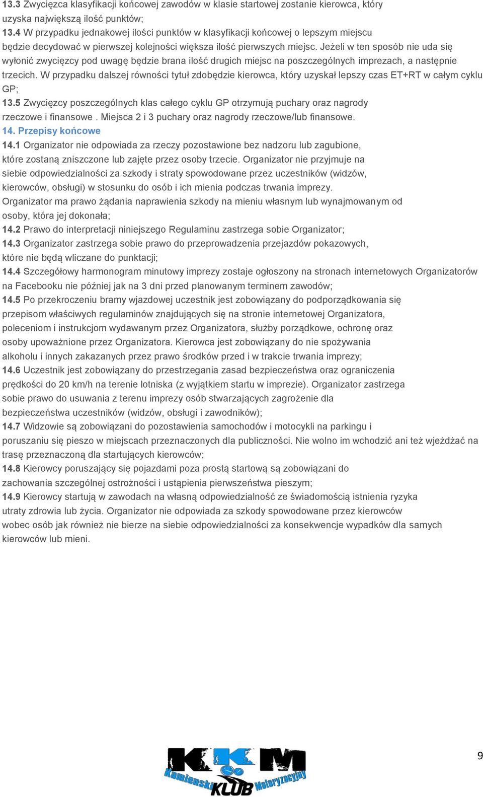Jeżeli w ten sposób nie uda się wyłonić zwycięzcy pod uwagę będzie brana ilość drugich miejsc na poszczególnych imprezach, a następnie trzecich.
