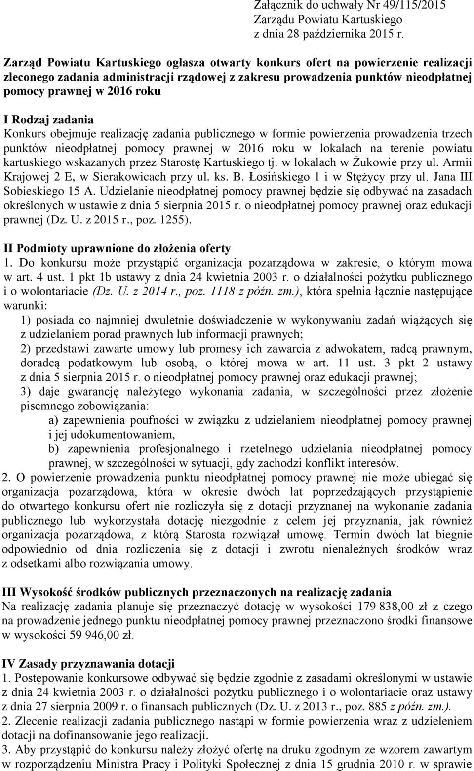 Rodzaj zadania Konkurs obejmuje realizację zadania publicznego w formie powierzenia prowadzenia trzech punktów nieodpłatnej pomocy prawnej w 206 roku w lokalach na terenie powiatu kartuskiego