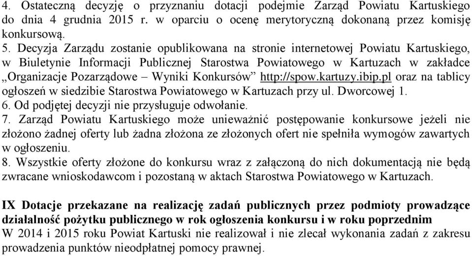 Konkursów http://spow.kartuzy.ibip.pl oraz na tablicy ogłoszeń w siedzibie Starostwa Powiatowego w Kartuzach przy ul. Dworcowej. 6. Od podjętej decyzji nie przysługuje odwołanie. 7.