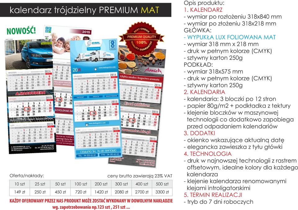 318x218 mm GŁÓWKA: - WYPUKŁA LUX FOLIOWANA MAT - wymiar 318 mm x 218 mm PODKŁAD: - wymiar 318x575 mm - kalendaria: 3 bloczki po 12 stron -