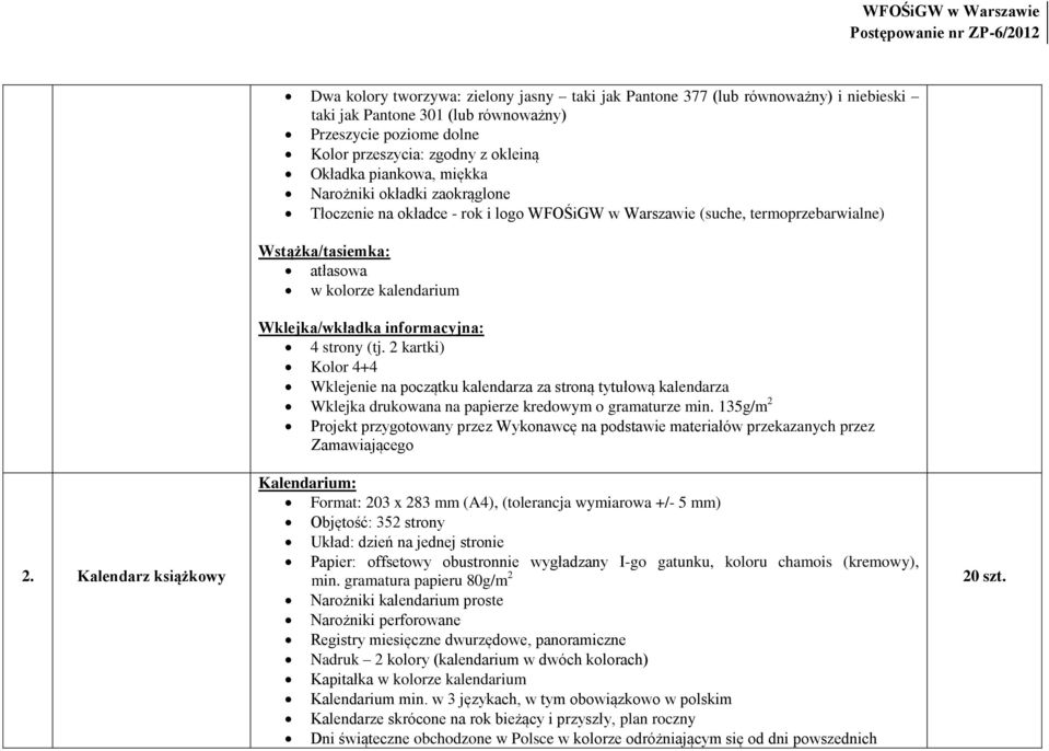 2 kartki) Kolor 4+4 Wklejenie na początku kalendarza za stroną tytułową kalendarza Wklejka drukowana na papierze kredowym o gramaturze min.