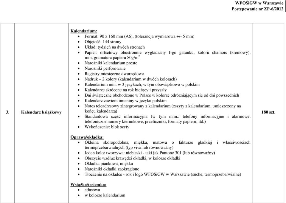 w 3 językach, w tym obowiązkowo w polskim Kalendarze skrócone na rok bieżący i przyszły Dni świąteczne obchodzone w Polsce w kolorze odróżniającym się od dni powszednich Kalendarz zawiera imieniny w