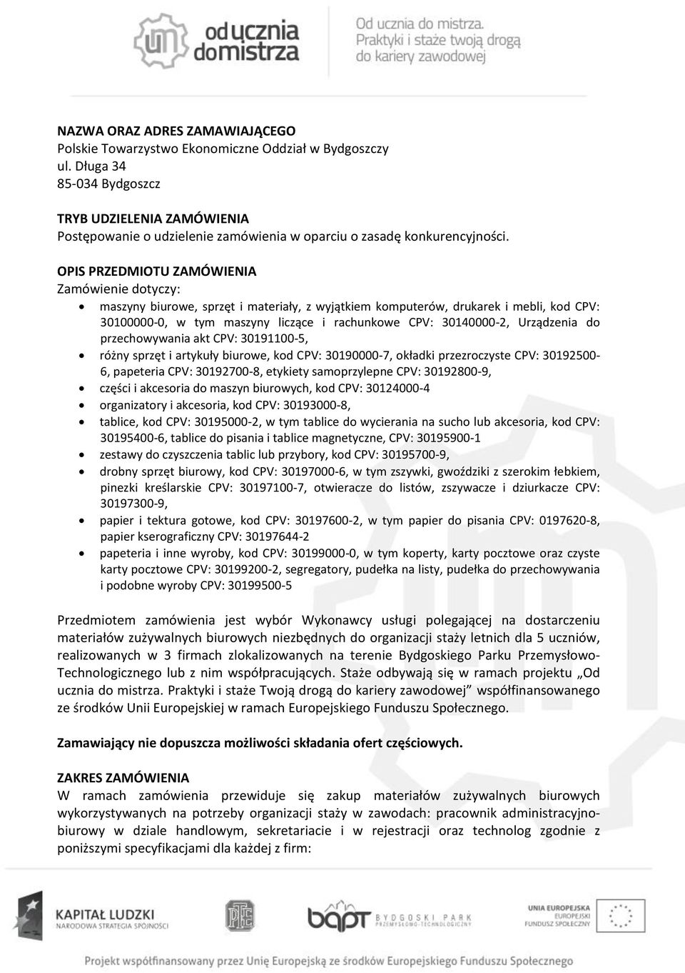 OPIS PRZEDMIOTU ZAMÓWIENIA Zamówienie dotyczy: maszyny biurowe, sprzęt i materiały, z wyjątkiem komputerów, drukarek i mebli, kod CPV: 30100000-0, w tym maszyny liczące i rachunkowe CPV: 30140000-2,