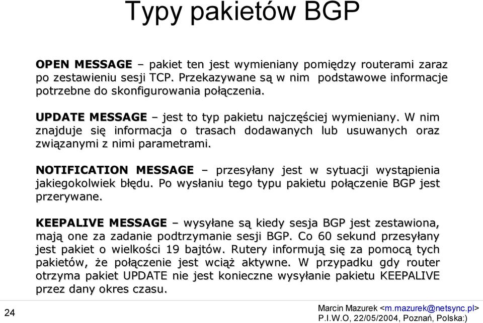 NOTIFICATION MESSAGE przesyłany jest w sytuacji wystąpienia jakiegokolwiek błędu. Po wysłaniu tego typu pakietu połączenie BGP jest przerywane.