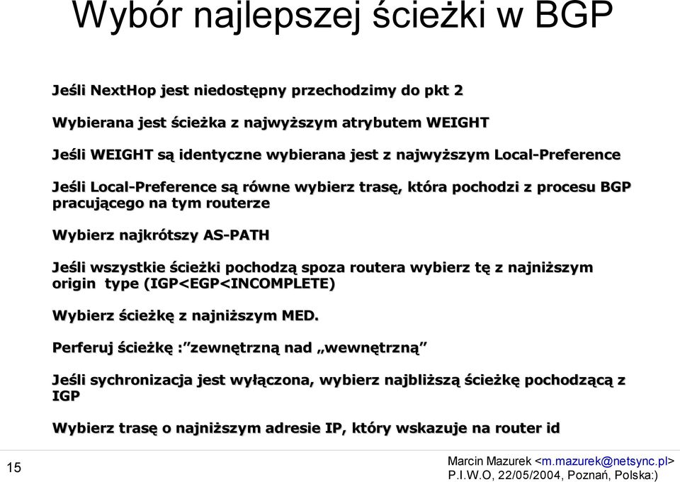 AS-PATH Jeśli wszystkie ścieżki pochodzą spoza routera wybierz tę z najniższym origin type (IGP<EGP<INCOMPLETE) Wybierz ścieżkę z najniższym MED.