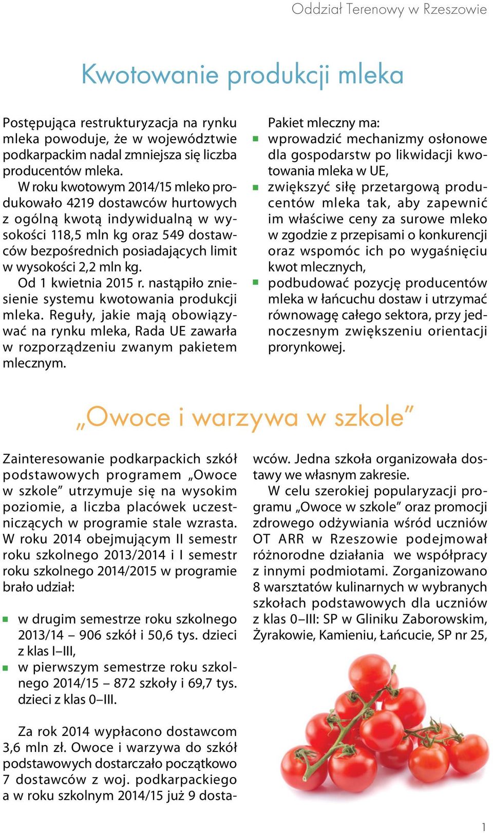 Od 1 kwietnia 2015 r. nastąpiło zniesienie systemu kwotowania produkcji mleka. Reguły, jakie mają obowiązywać na rynku mleka, Rada UE zawarła w rozporządzeniu zwanym pakietem mlecznym.