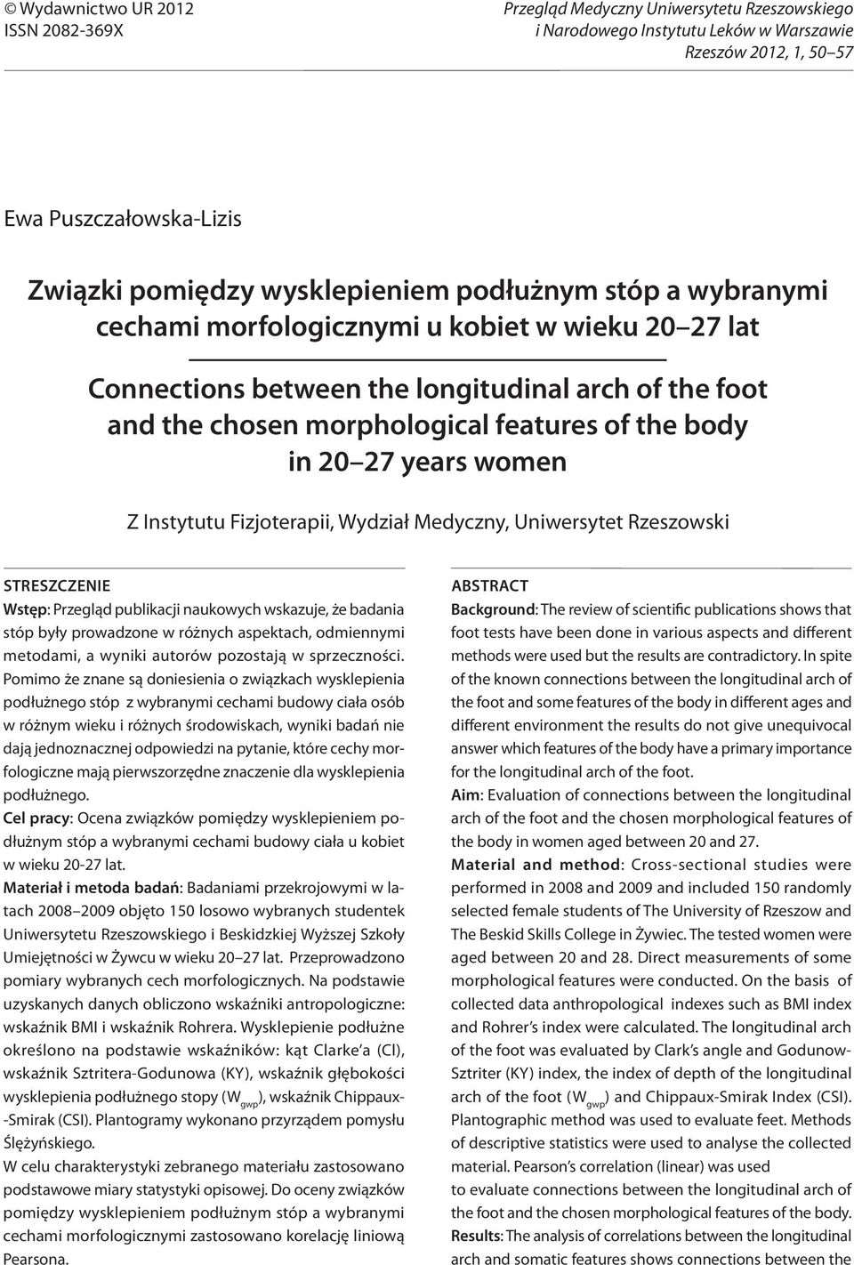 women Z Instytutu Fizjoterapii, Wydział Medyczny, Uniwersytet Rzeszowski Streszczenie Wstęp: Przegląd publikacji naukowych wskazuje, że badania stóp były prowadzone w różnych aspektach, odmiennymi