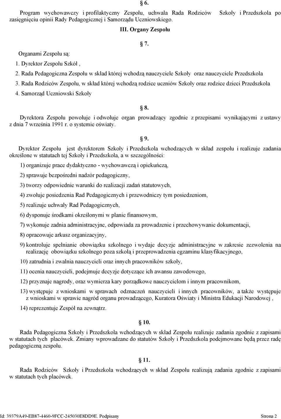 Rada Rodziców Zespołu, w skład której wchodzą rodzice uczniów Szkoły oraz rodzice dzieci Przedszkola 4. Samorząd Uczniowski Szkoły 8.