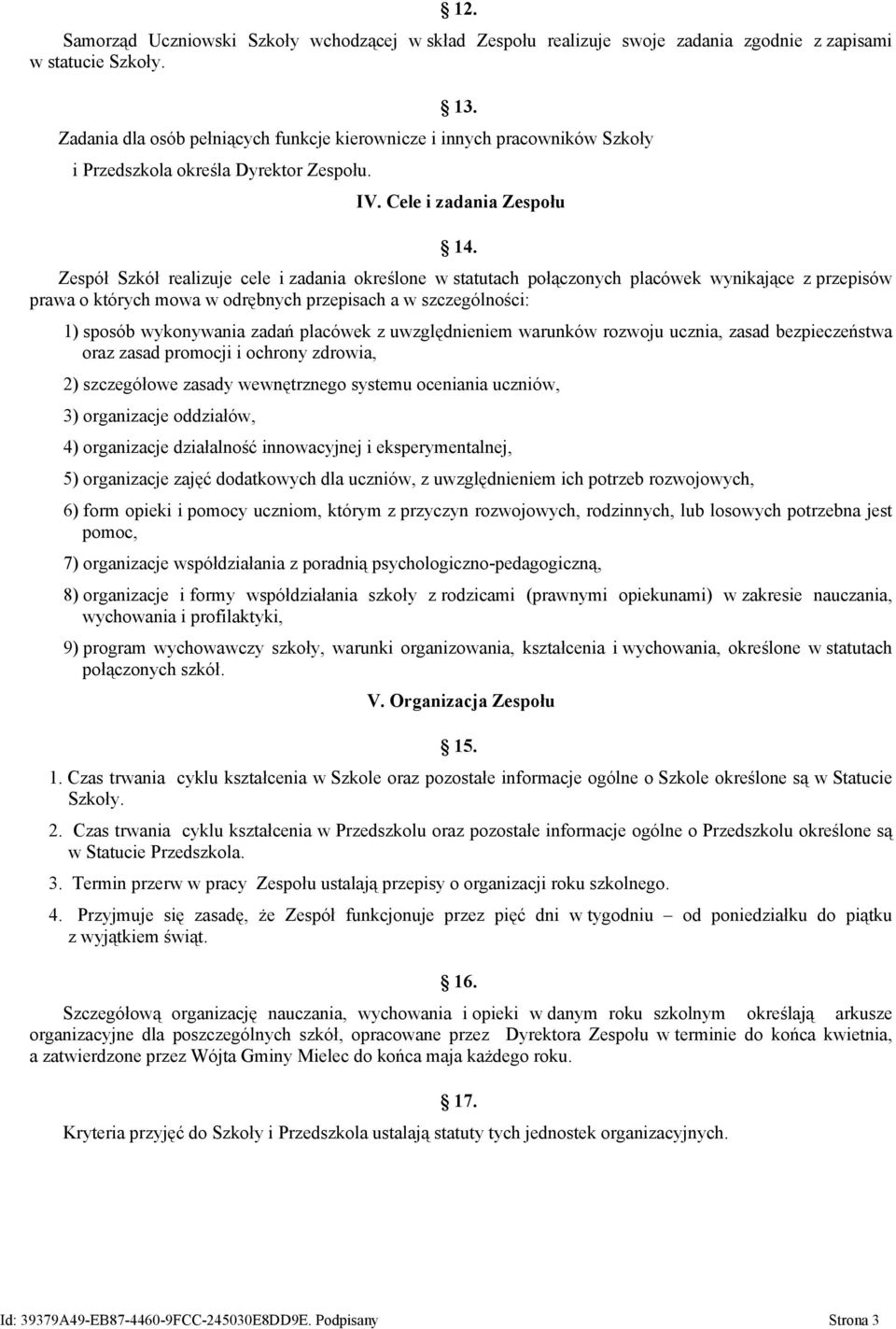 Zespół Szkół realizuje cele i zadania określone w statutach połączonych placówek wynikające z przepisów prawa o których mowa w odrębnych przepisach a w szczególności: 1) sposób wykonywania zadań