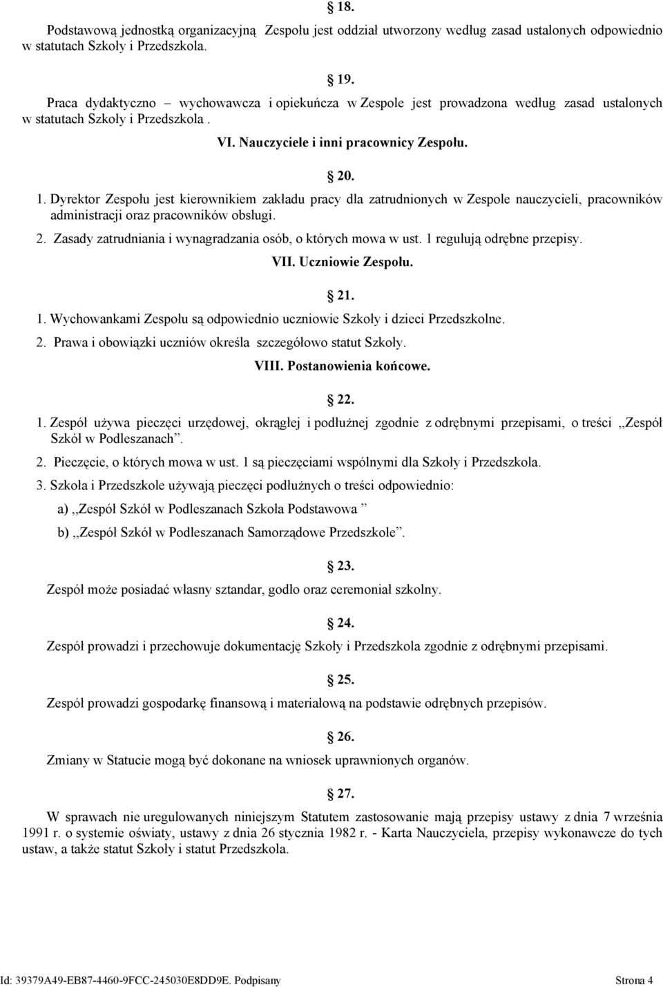 Dyrektor Zespołu jest kierownikiem zakładu pracy dla zatrudnionych w Zespole nauczycieli, pracowników administracji oraz pracowników obsługi. 2.