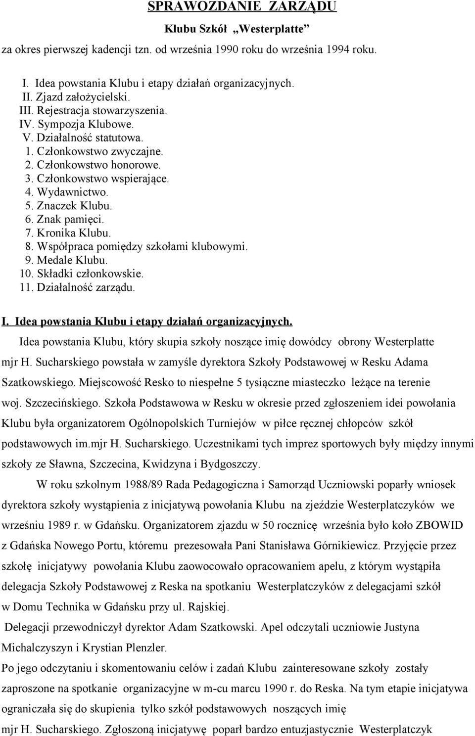5. Znaczek Klubu. 6. Znak pamięci. 7. Kronika Klubu. 8. Współpraca pomiędzy szkołami klubowymi. 9. Medale Klubu. 10. Składki członkowskie. 11. Działalność zarządu. I.