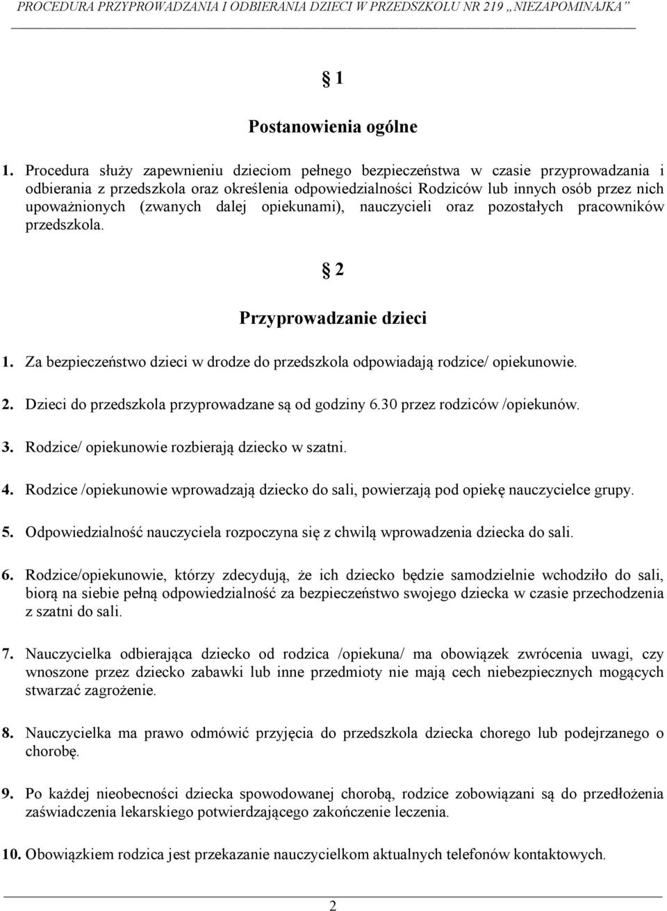 (zwanych dalej opiekunami), nauczycieli oraz pozostałych pracowników przedszkola. 2 Przyprowadzanie dzieci 1. Za bezpieczeństwo dzieci w drodze do przedszkola odpowiadają rodzice/ opiekunowie. 2. Dzieci do przedszkola przyprowadzane są od godziny 6.
