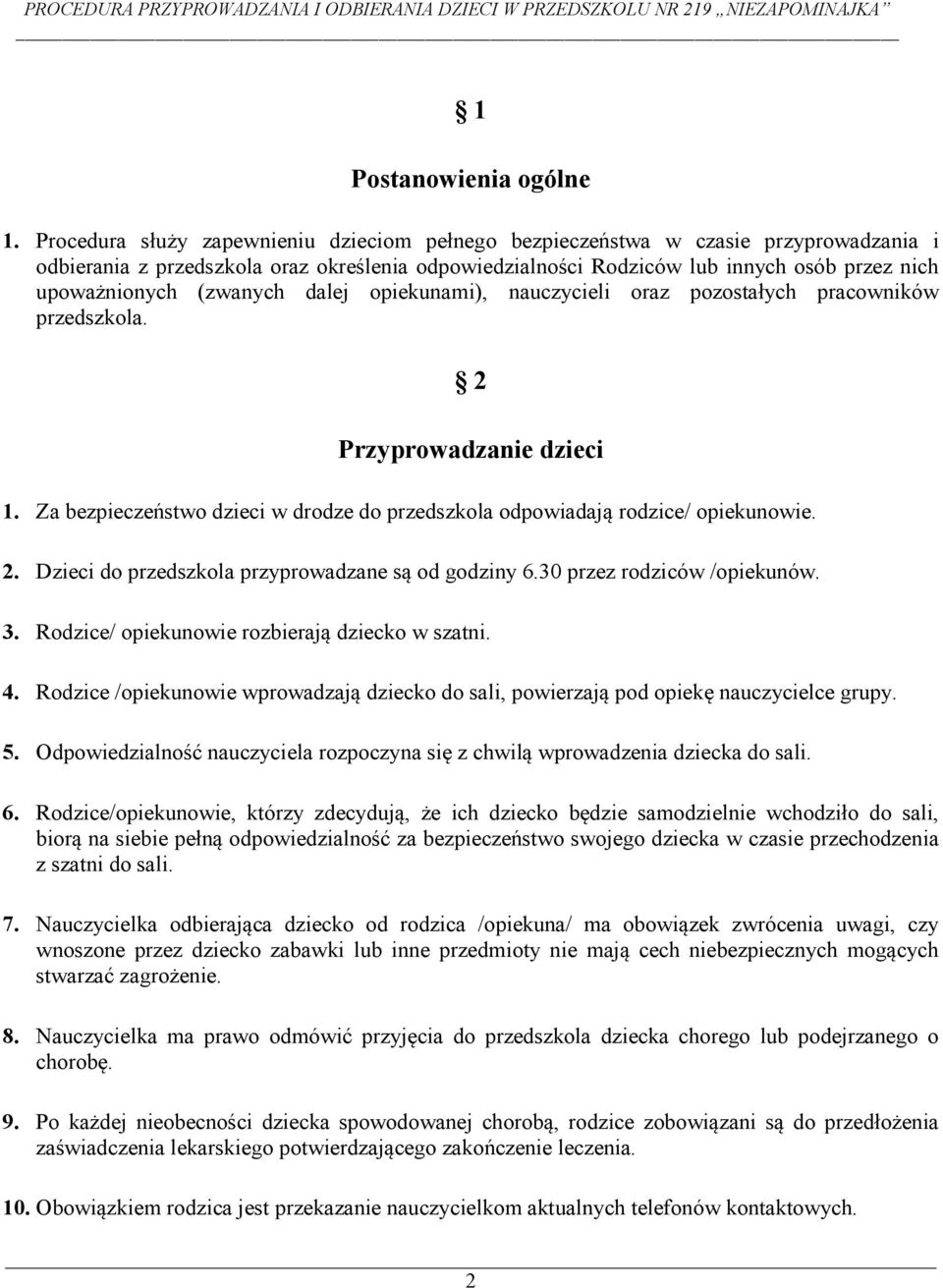 (zwanych dalej opiekunami), nauczycieli oraz pozostałych pracowników przedszkola. 2 Przyprowadzanie dzieci 1. Za bezpieczeństwo dzieci w drodze do przedszkola odpowiadają rodzice/ opiekunowie. 2. Dzieci do przedszkola przyprowadzane są od godziny 6.