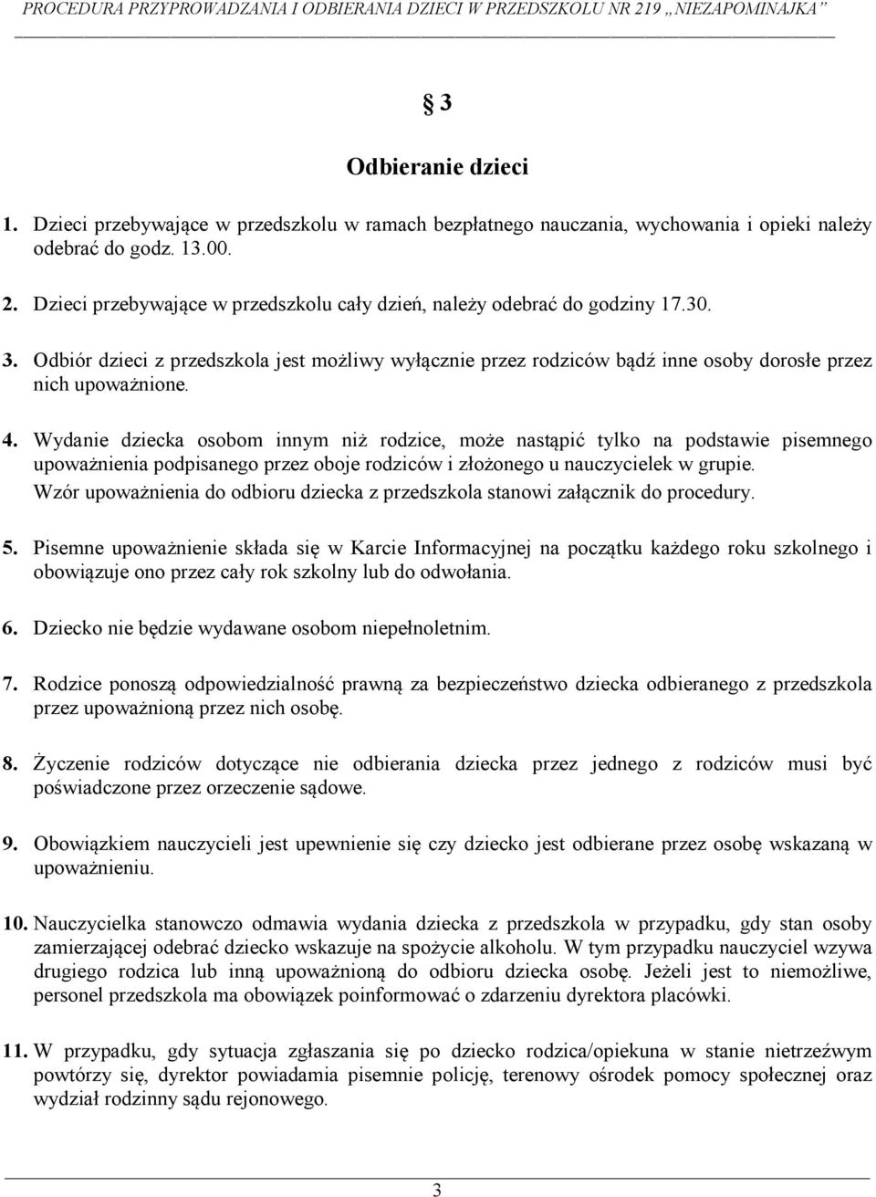 Wydanie dziecka osobom innym niż rodzice, może nastąpić tylko na podstawie pisemnego upoważnienia podpisanego przez oboje rodziców i złożonego u nauczycielek w grupie.