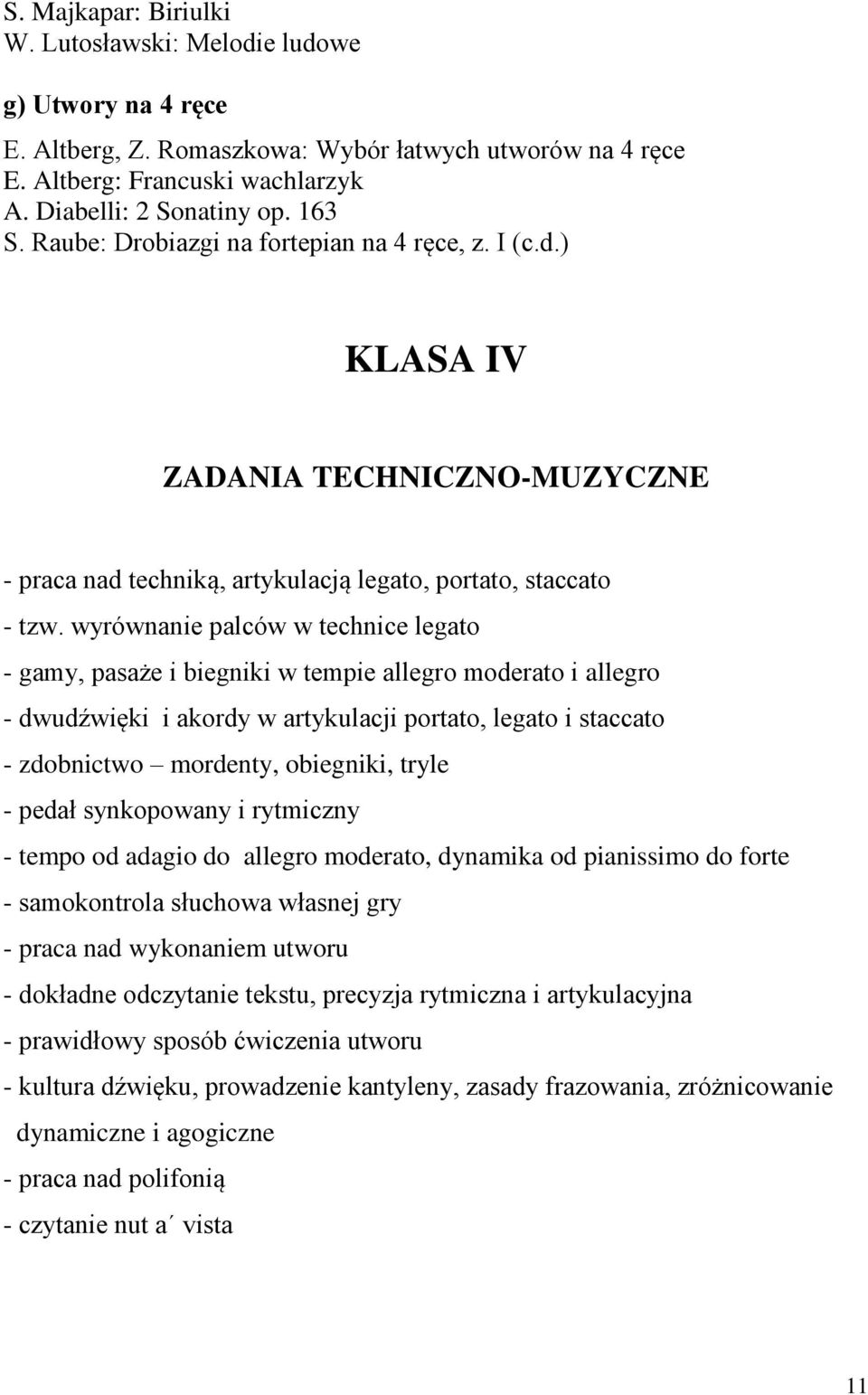 wyrównanie palców w technice legato - gamy, pasaże i biegniki w tempie allegro moderato i allegro - dwudźwięki i akordy w artykulacji portato, legato i staccato - zdobnictwo mordenty, obiegniki,