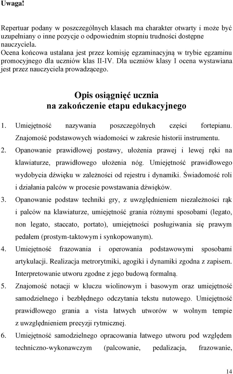 Opis osiągnięć ucznia na zakończenie etapu edukacyjnego 1. Umiejętność nazywania poszczególnych części fortepianu. Znajomość podstawowych wiadomości w zakresie historii instrumentu. 2.