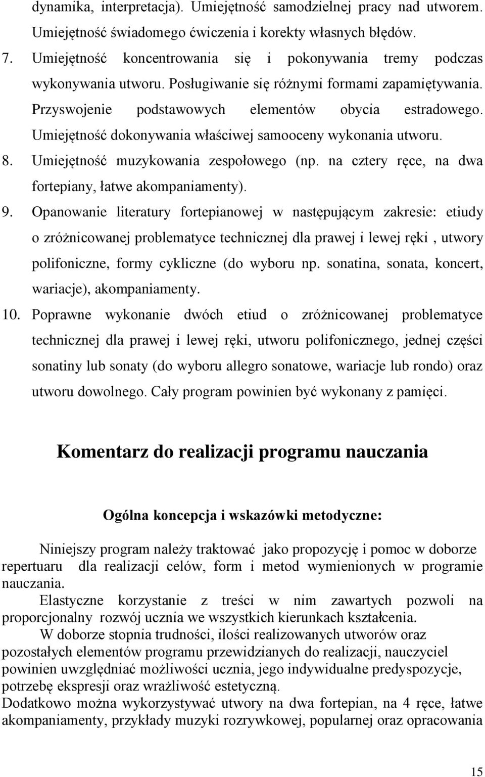 Umiejętność dokonywania właściwej samooceny wykonania utworu. 8. Umiejętność muzykowania zespołowego (np. na cztery ręce, na dwa fortepiany, łatwe akompaniamenty). 9.