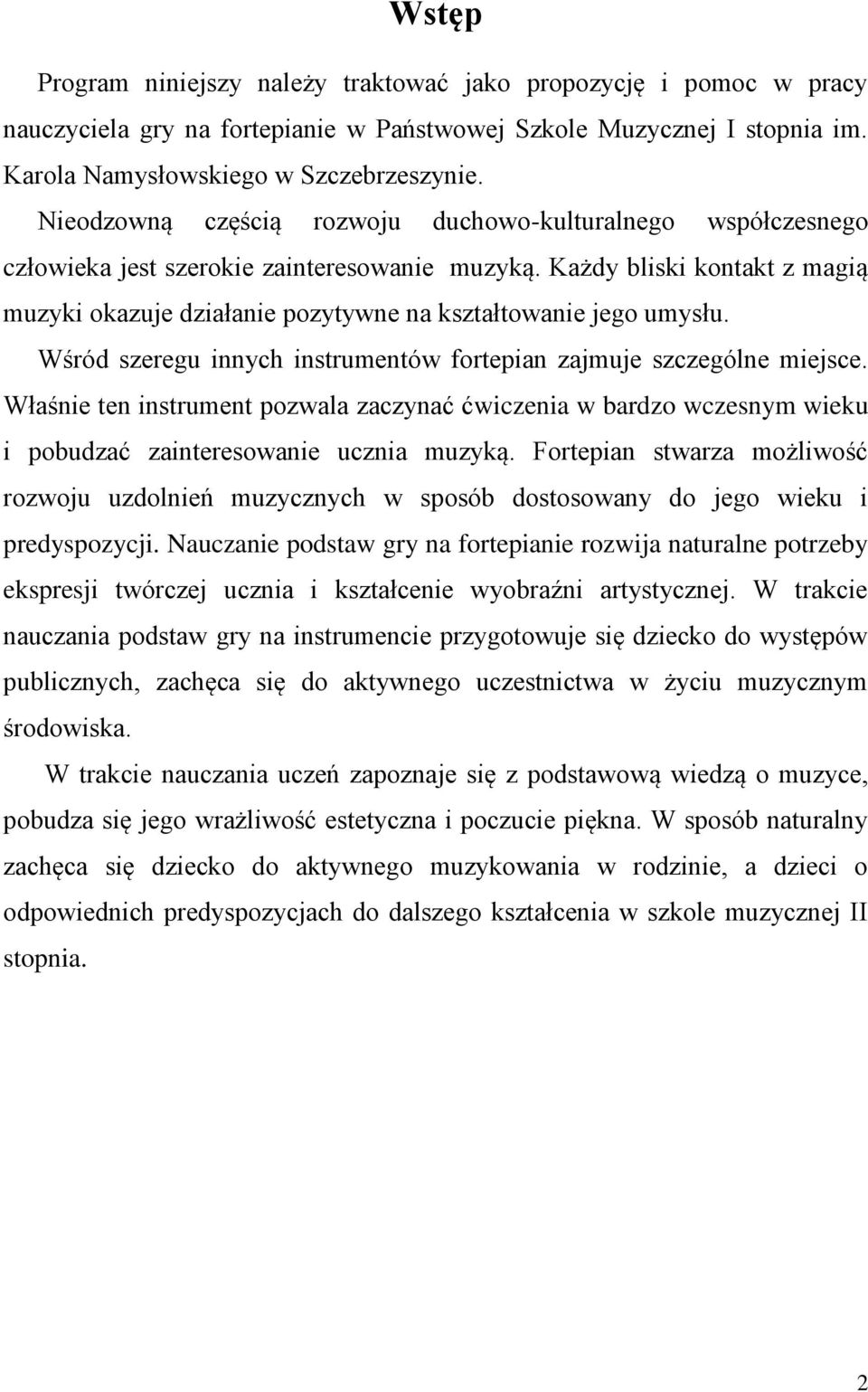 Każdy bliski kontakt z magią muzyki okazuje działanie pozytywne na kształtowanie jego umysłu. Wśród szeregu innych instrumentów fortepian zajmuje szczególne miejsce.