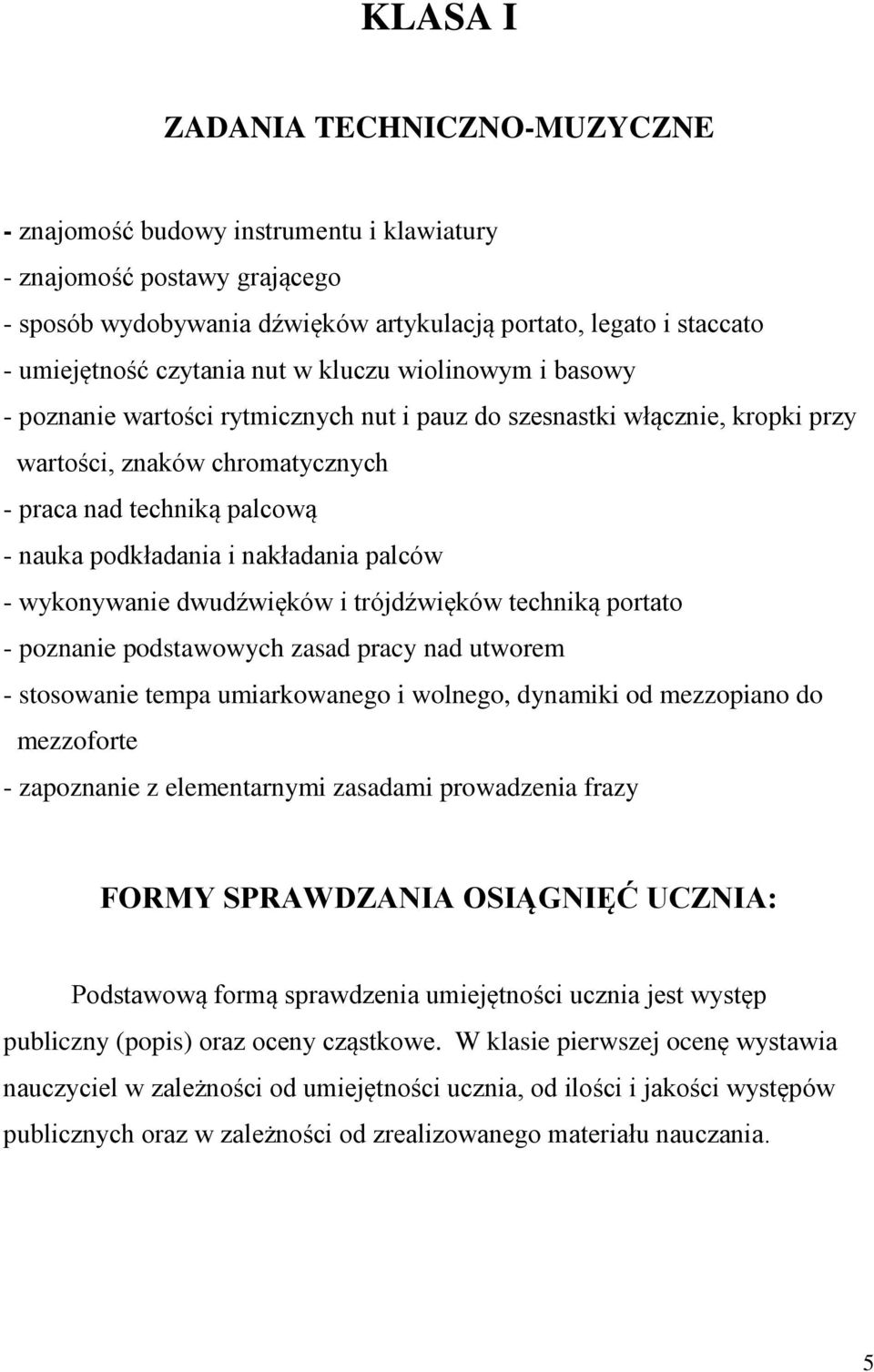 podkładania i nakładania palców - wykonywanie dwudźwięków i trójdźwięków techniką portato - poznanie podstawowych zasad pracy nad utworem - stosowanie tempa umiarkowanego i wolnego, dynamiki od