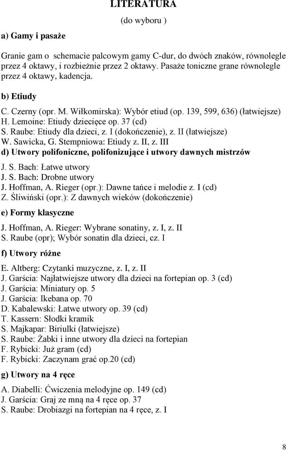 Raube: Etiudy dla dzieci, z. I (dokończenie), z. II (łatwiejsze) W. Sawicka, G. Stempniowa: Etiudy z. II, z. III d) Utwory polifoniczne, polifonizujące i utwory dawnych mistrzów J. S. Bach: Łatwe utwory J.