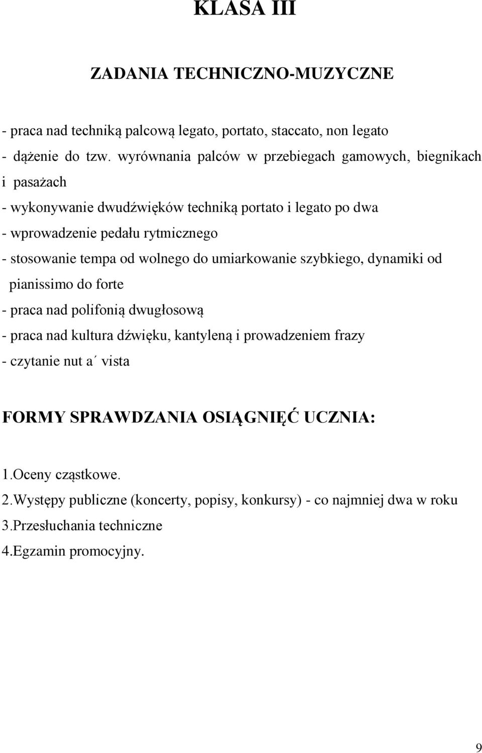 stosowanie tempa od wolnego do umiarkowanie szybkiego, dynamiki od pianissimo do forte - praca nad polifonią dwugłosową - praca nad kultura dźwięku, kantyleną i