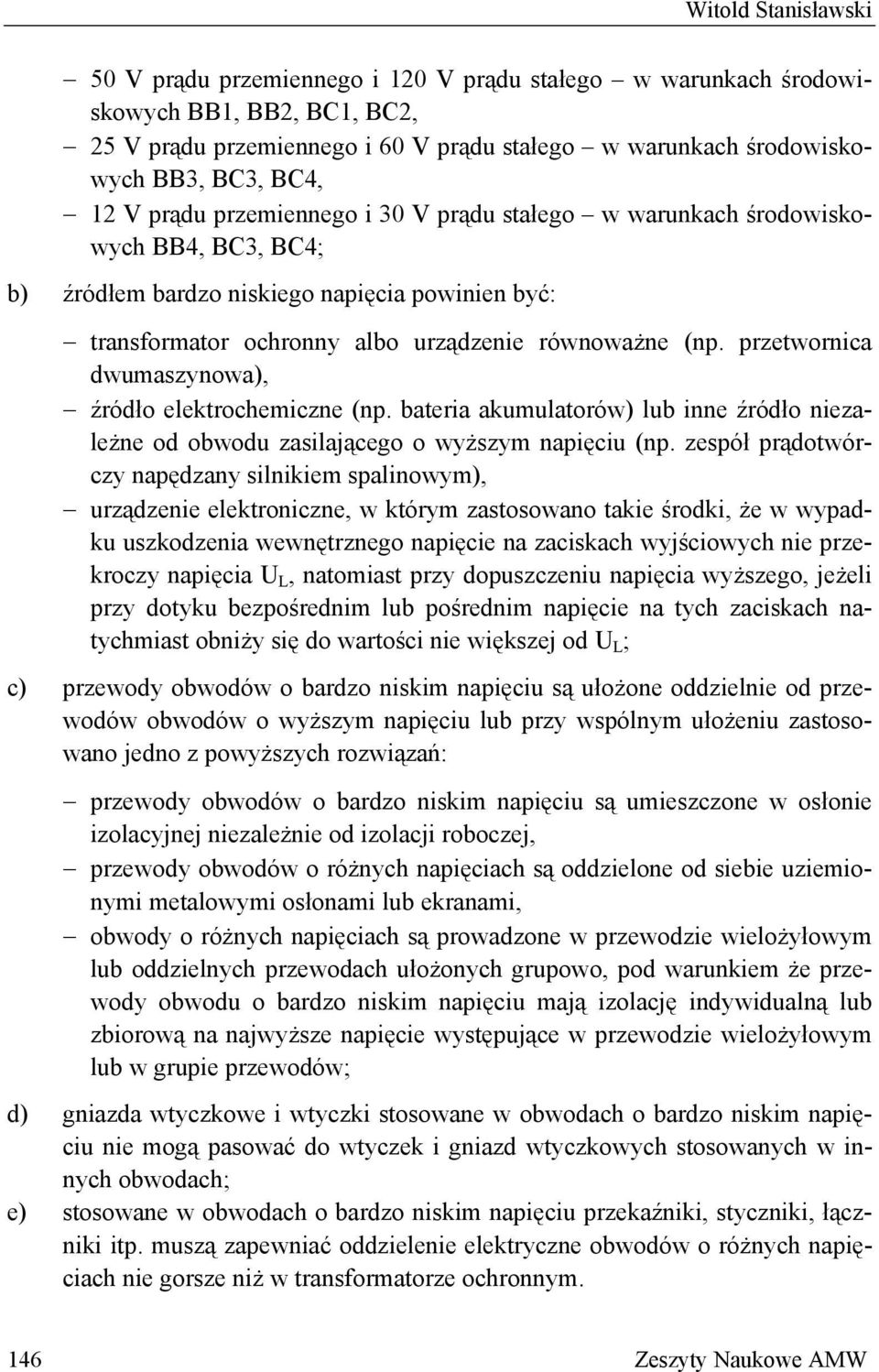 przetwornica dwumaszynowa), źródło elektrochemiczne (np. bateria akumulatorów) lub inne źródło niezależne od obwodu zasilającego o wyższym napięciu (np.