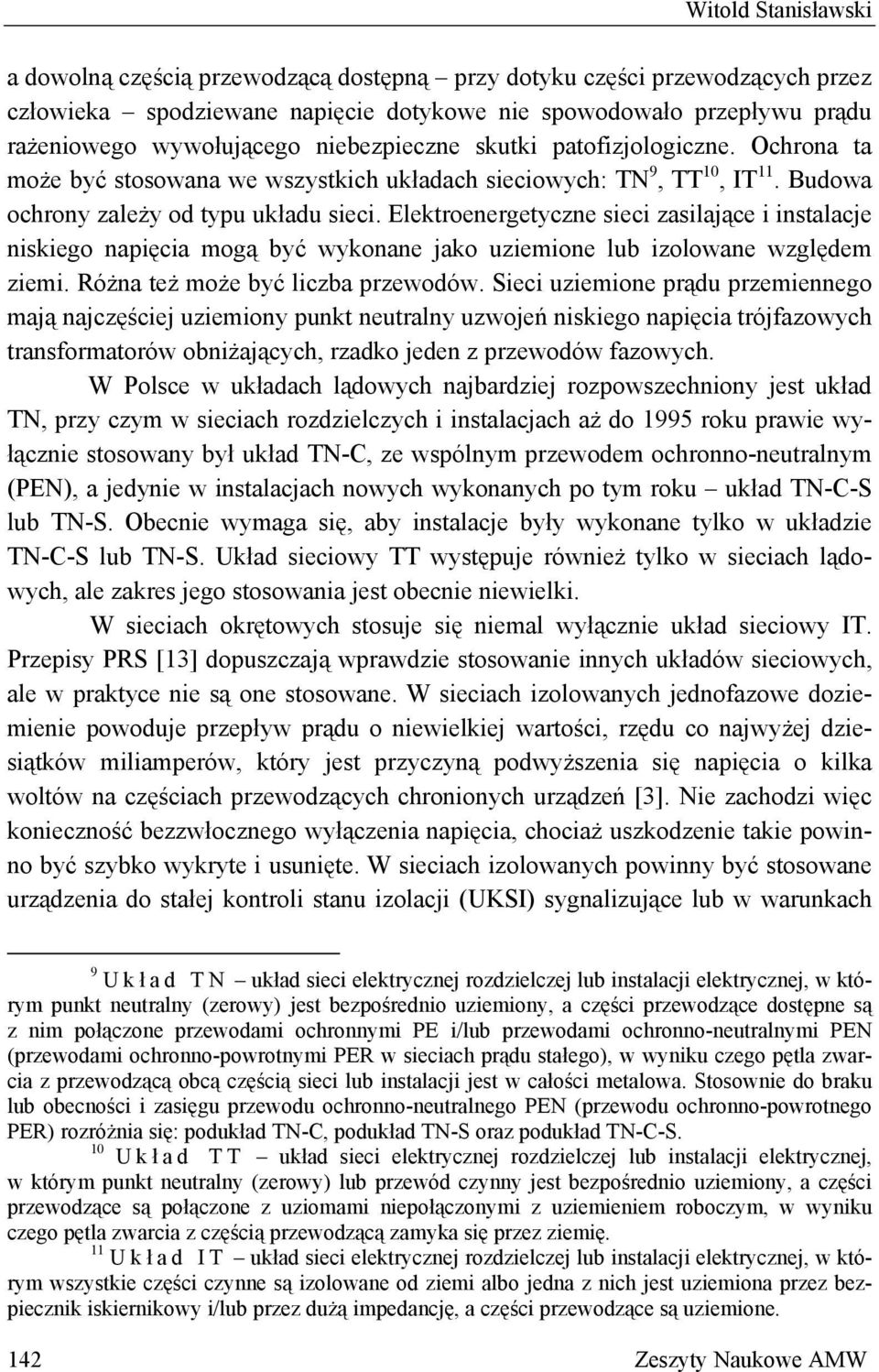 Elektroenergetyczne sieci zasilające i instalacje niskiego napięcia mogą być wykonane jako uziemione lub izolowane względem ziemi. Różna też może być liczba przewodów.