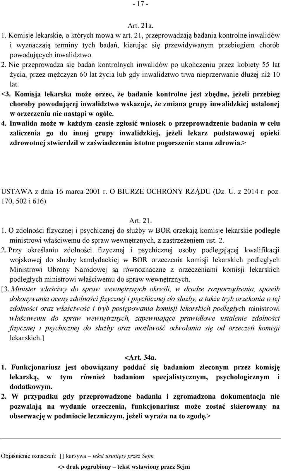 Nie przeprowadza się badań kontrolnych inwalidów po ukończeniu przez kobiety 55 lat życia, przez mężczyzn 60 lat życia lub gdy inwalidztwo trwa nieprzerwanie dłużej niż 10 lat. <3.