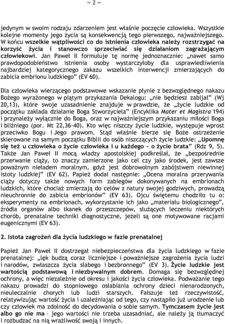 Jan Paweł II formułuje tę normę jednoznacznie: nawet samo prawdopodobieństwo istnienia osoby wystarczyłoby dla usprawiedliwienia najbardziej kategorycznego zakazu wszelkich interwencji zmierzających