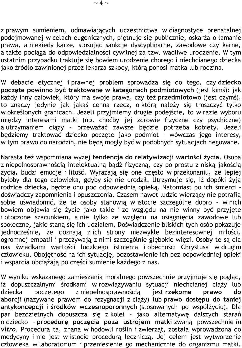 W tym ostatnim przypadku traktuje się bowiem urodzenie chorego i niechcianego dziecka jako źródło zawinionej przez lekarza szkody, którą ponosi matka lub rodzina.