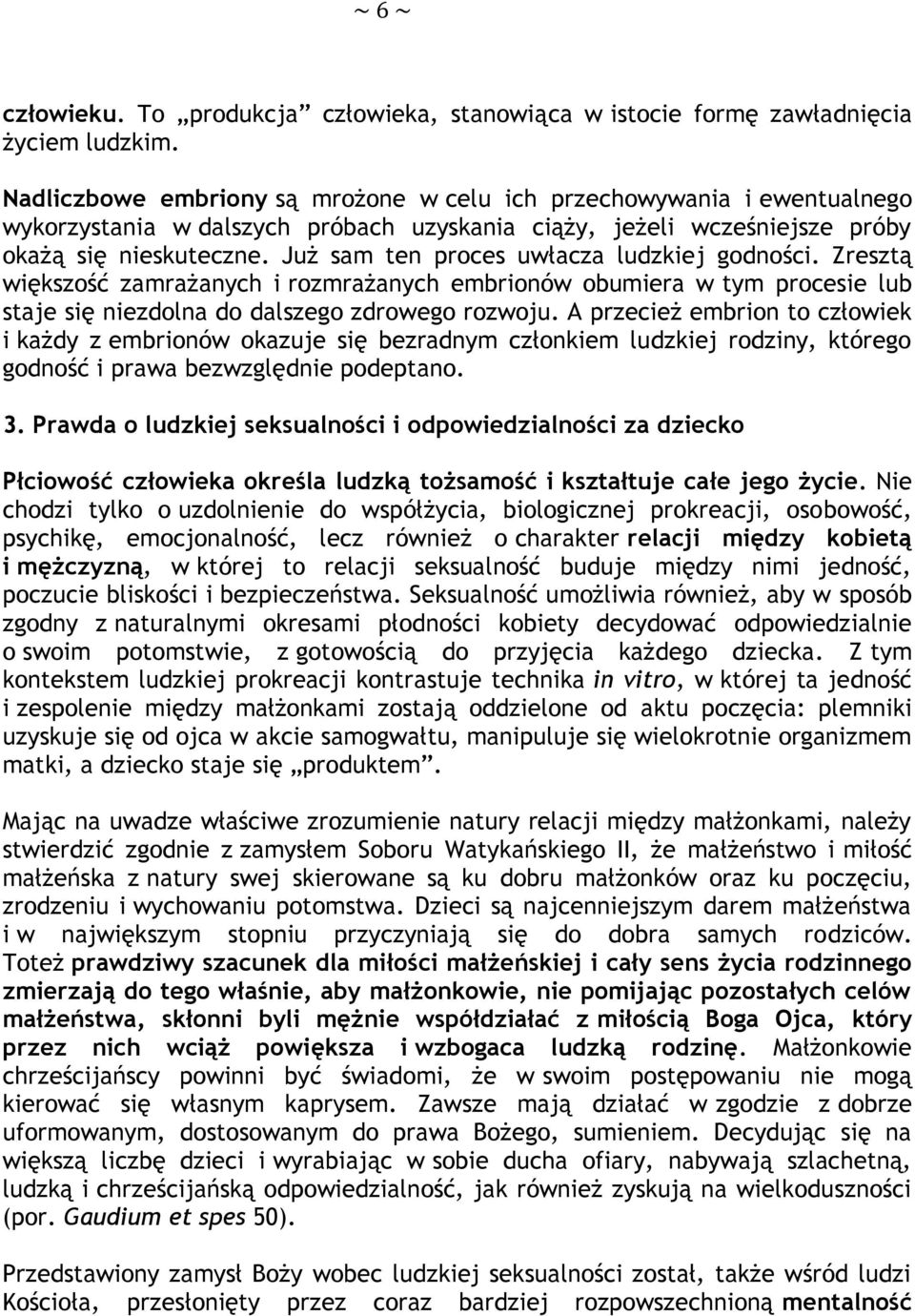 Już sam ten proces uwłacza ludzkiej godności. Zresztą większość zamrażanych i rozmrażanych embrionów obumiera w tym procesie lub staje się niezdolna do dalszego zdrowego rozwoju.