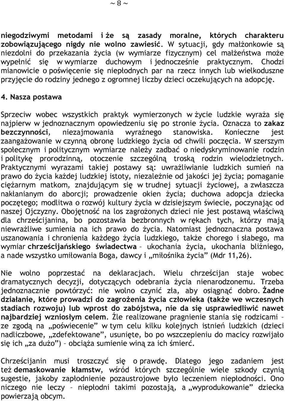 Chodzi mianowicie o poświęcenie się niepłodnych par na rzecz innych lub wielkoduszne przyjęcie do rodziny jednego z ogromnej liczby dzieci oczekujących na adopcję. 4.