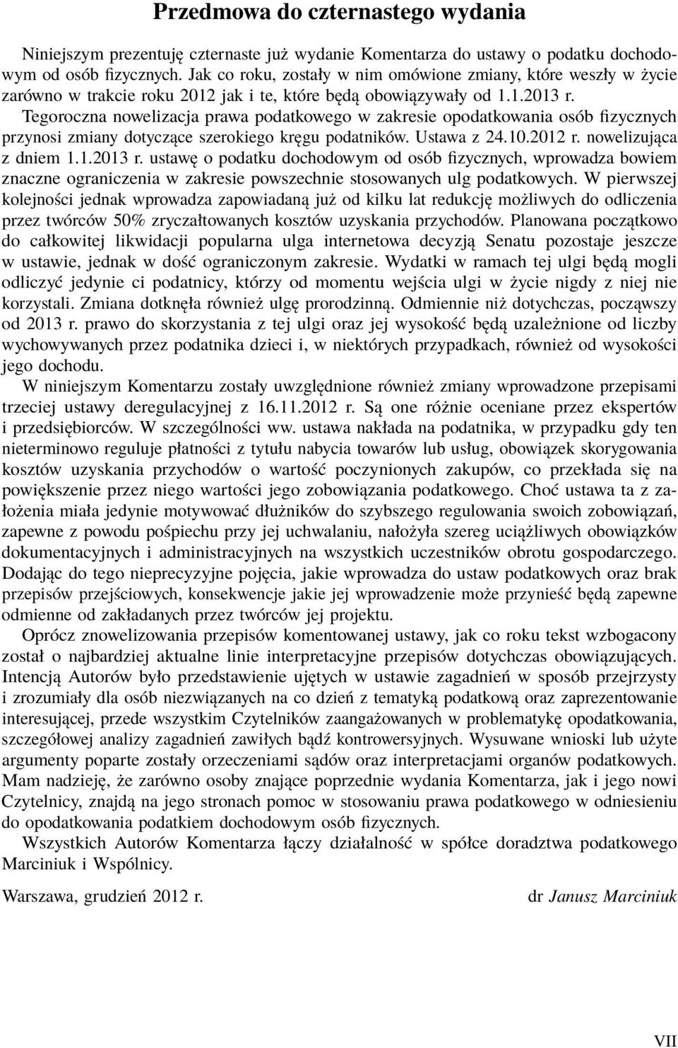 Tegoroczna nowelizacja prawa podatkowego w zakresie opodatkowania osób fizycznych przynosi zmiany dotyczące szerokiego kręgu podatników. Ustawa z 24.10.2012 r. nowelizująca z dniem 1.1.2013 r.