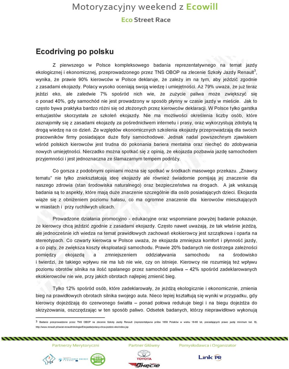 Aż 79% uważa, że już teraz jeździ eko, ale zaledwie 7% spośród nich wie, że zużycie paliwa może zwiększyć się o ponad 40%, gdy samochód nie jest prowadzony w sposób płynny w czasie jazdy w mieście.