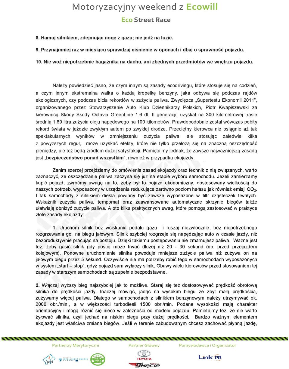 Należy powiedzieć jasno, że czym innym są zasady ecodrivingu, które stosuje się na codzień, a czym innym ekstremalna walka o każdą kropelkę benzyny, jaka odbywa się podczas rajdów ekologicznych, czy