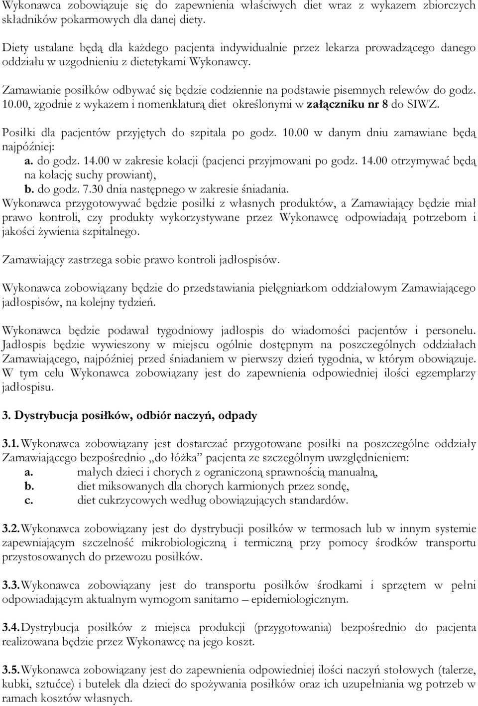 Zamawianie posiłków odbywać się będzie codziennie na podstawie pisemnych relewów do godz. 10.00, zgodnie z wykazem i nomenklaturą diet określonymi w załączniku nr 8 do SIWZ.